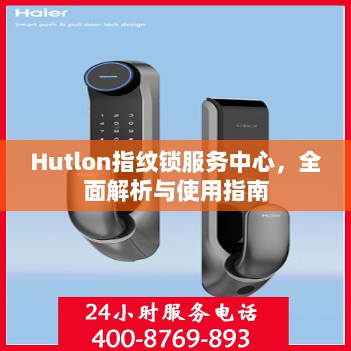 Hutlon指纹锁服务中心，全面解析与使用指南