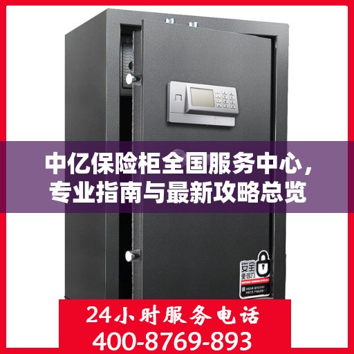 中亿保险柜全国服务中心，专业指南与最新攻略总览