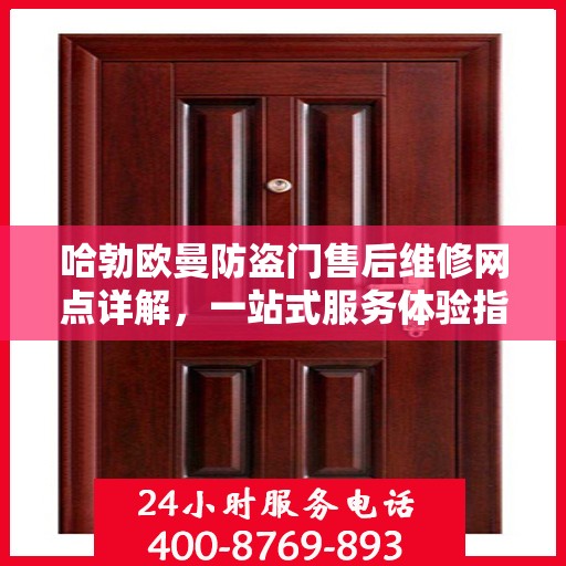 哈勃欧曼防盗门售后维修网点详解，一站式服务体验指南