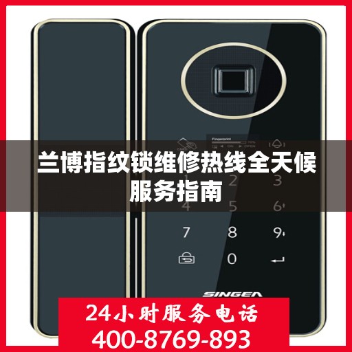 兰博指纹锁维修热线全天候服务指南