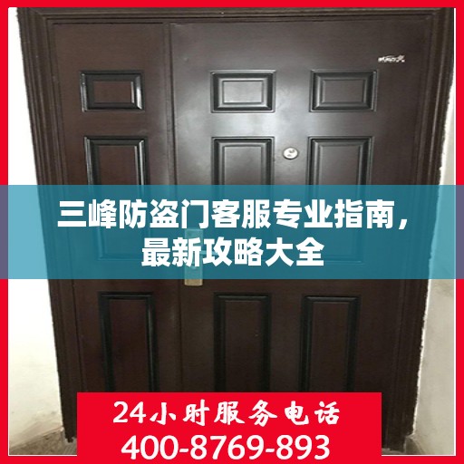 三峰防盗门客服专业指南，最新攻略大全