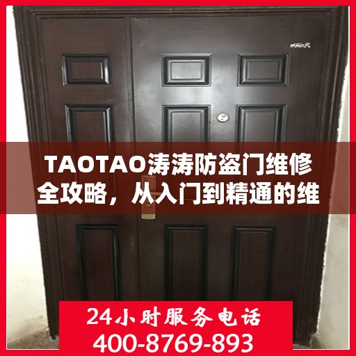 TAOTAO涛涛防盗门维修全攻略，从入门到精通的维修指南