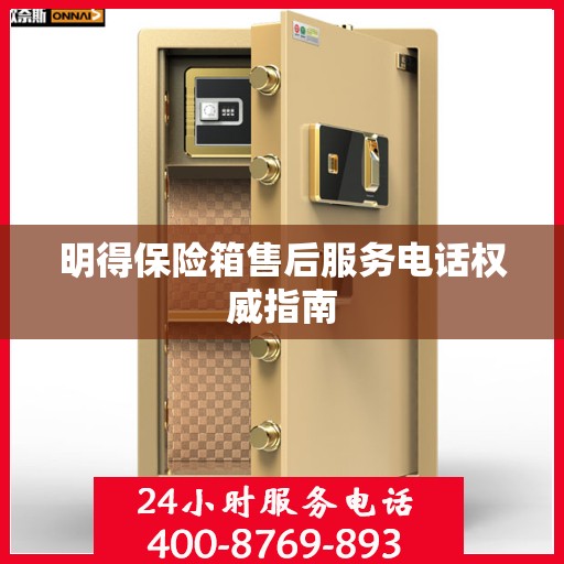 明得保险箱售后服务电话权威指南