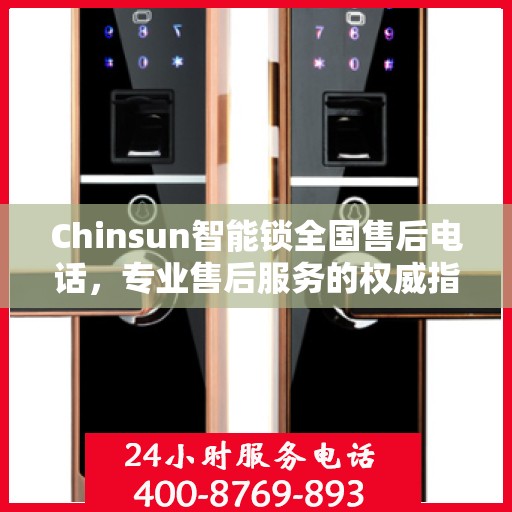 Chinsun智能锁全国售后电话，专业售后服务的权威指南