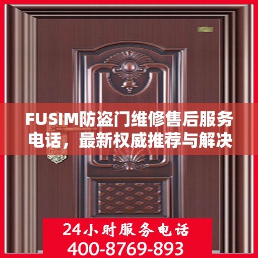 FUSIM防盗门维修售后服务电话，最新权威推荐与解决方案