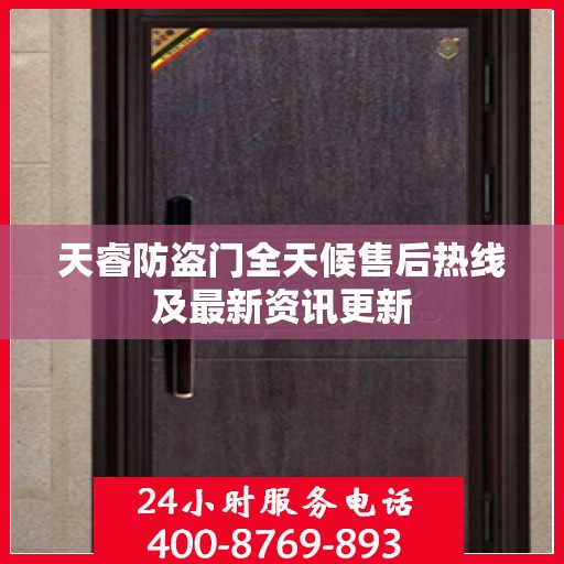 天睿防盗门全天候售后热线及最新资讯更新