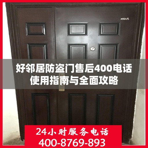 好邻居防盗门售后400电话使用指南与全面攻略