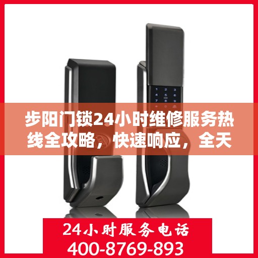步阳门锁24小时维修服务热线全攻略，快速响应，全天候保障安全