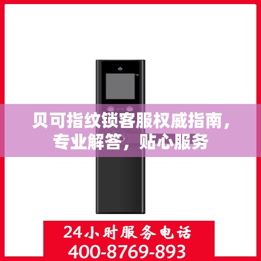 贝可指纹锁客服权威指南，专业解答，贴心服务