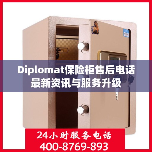 Diplomat保险柜售后电话最新资讯与服务升级