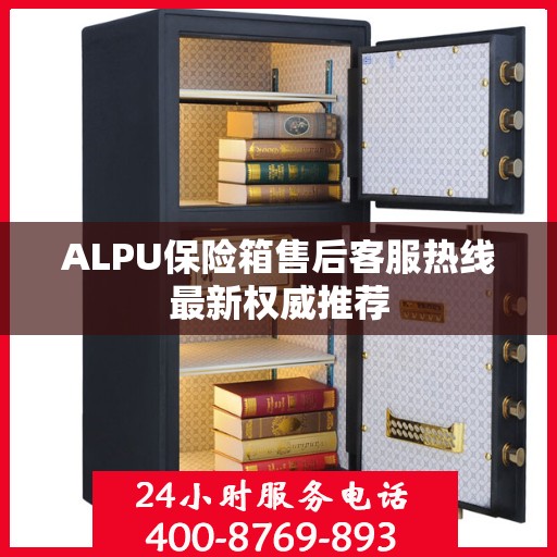 ALPU保险箱售后客服热线最新权威推荐