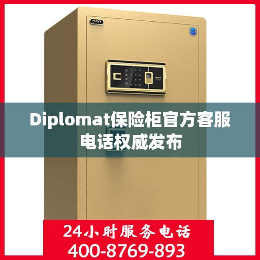 Diplomat保险柜官方客服电话权威发布