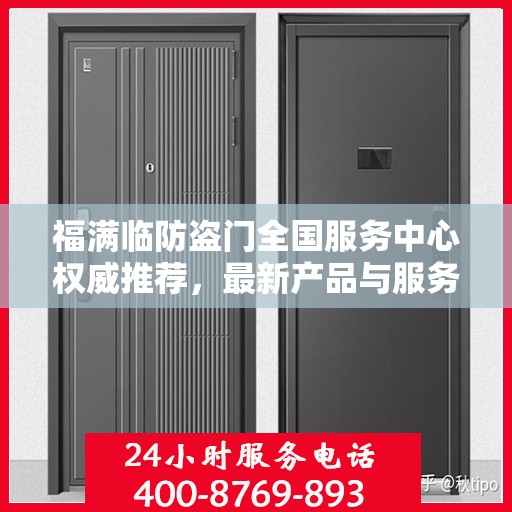 福满临防盗门全国服务中心权威推荐，最新产品与服务升级指南