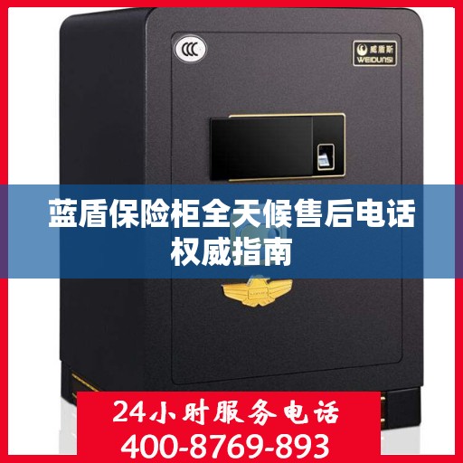 蓝盾保险柜全天候售后电话权威指南