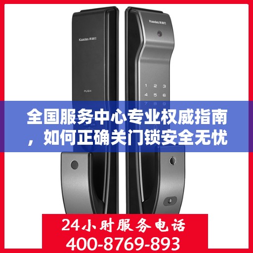 全国服务中心专业权威指南，如何正确关门锁安全无忧