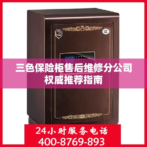 三色保险柜售后维修分公司权威推荐指南