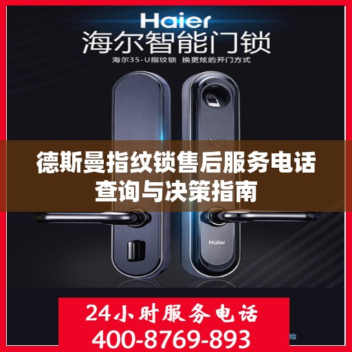 德斯曼指纹锁售后服务电话查询与决策指南