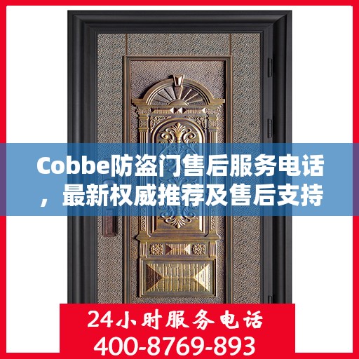 Cobbe防盗门售后服务电话，最新权威推荐及售后支持详解