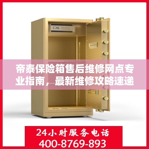 帝泰保险箱售后维修网点专业指南，最新维修攻略速递