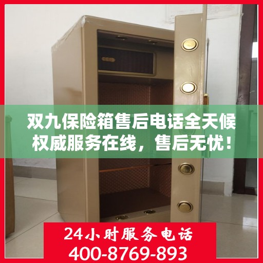 双九保险箱售后电话全天候权威服务在线，售后无忧！