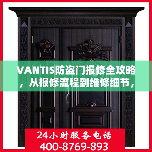 VANTIS防盗门报修全攻略，从报修流程到维修细节，一篇文章全解析