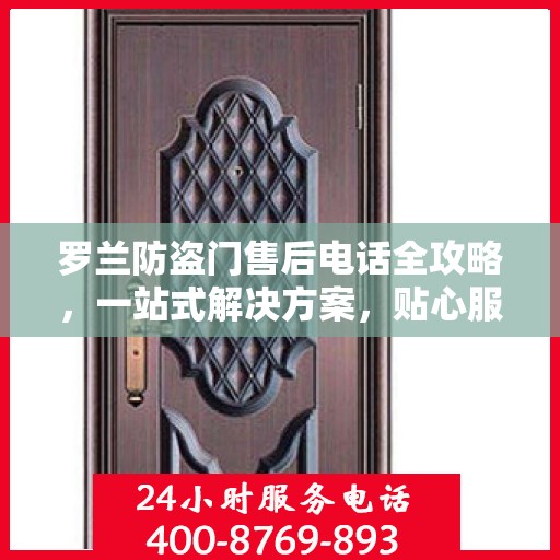 罗兰防盗门售后电话全攻略，一站式解决方案，贴心服务体验