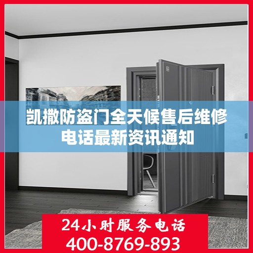 凯撒防盗门全天候售后维修电话最新资讯通知