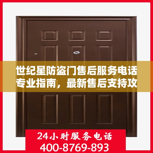 世纪星防盗门售后服务电话专业指南，最新售后支持攻略