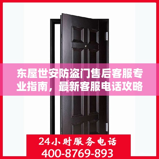 东屋世安防盗门售后客服专业指南，最新客服电话攻略