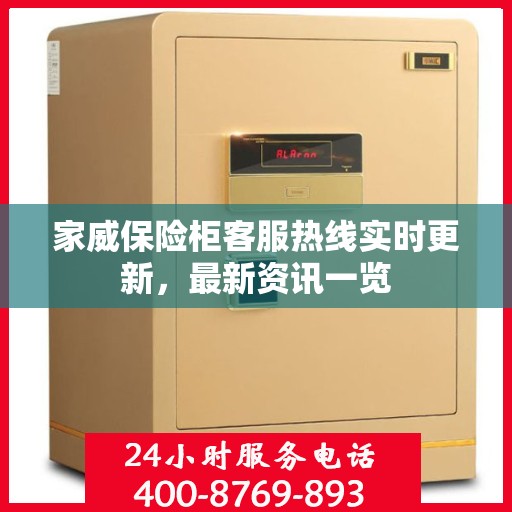家威保险柜客服热线实时更新，最新资讯一览