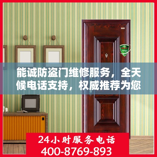 能诚防盗门维修服务，全天候电话支持，权威推荐为您守护家门安全
