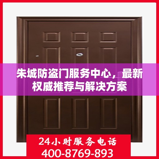朱城防盗门服务中心，最新权威推荐与解决方案