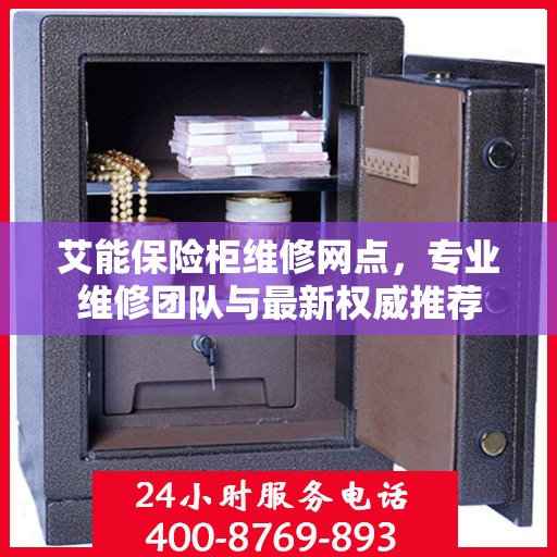 艾能保险柜维修网点，专业维修团队与最新权威推荐