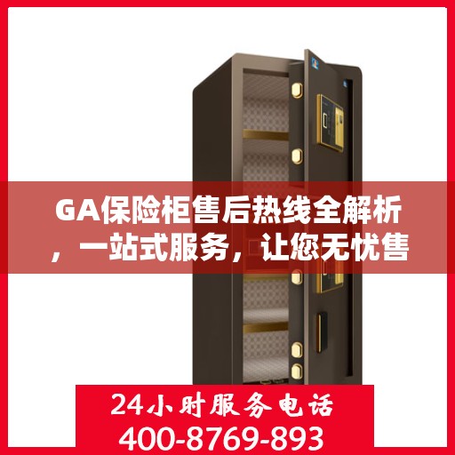 GA保险柜售后热线全解析，一站式服务，让您无忧售后