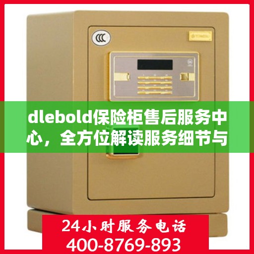 dlebold保险柜售后服务中心，全方位解读服务细节与流程