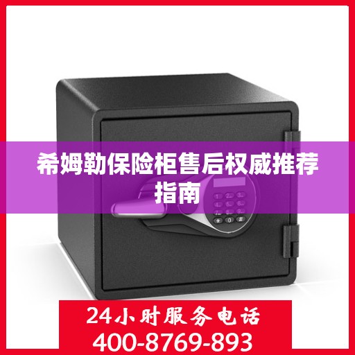 希姆勒保险柜售后权威推荐指南