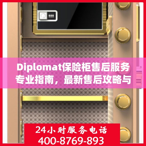 Diplomat保险柜售后服务专业指南，最新售后攻略与指南