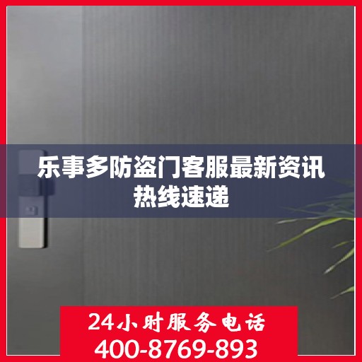 乐事多防盗门客服最新资讯热线速递
