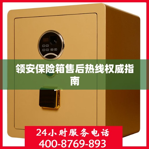 领安保险箱售后热线权威指南