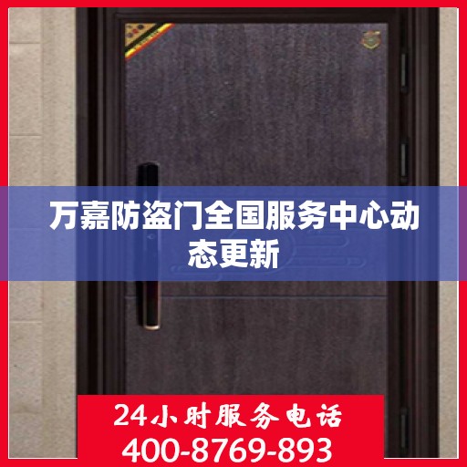 万嘉防盗门全国服务中心动态更新