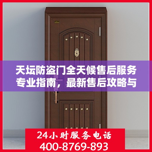 天坛防盗门全天候售后服务专业指南，最新售后攻略与指南