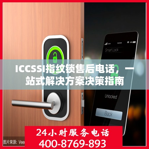 ICCSSI指纹锁售后电话，一站式解决方案决策指南