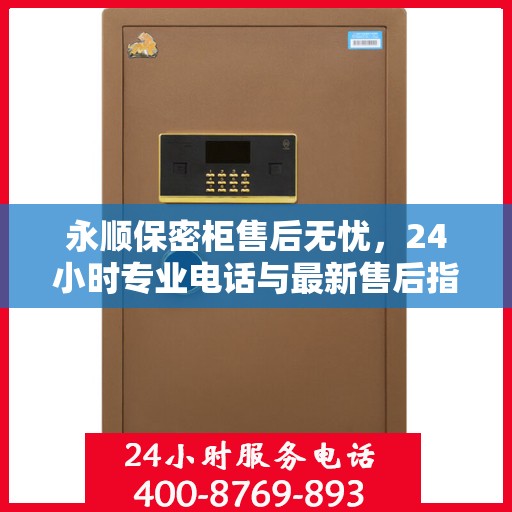 永顺保密柜售后无忧，24小时专业电话与最新售后指南