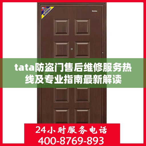 tata防盗门售后维修服务热线及专业指南最新解读