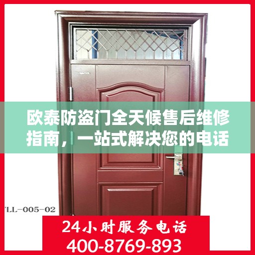欧泰防盗门全天候售后维修指南，一站式解决您的电话咨询需求