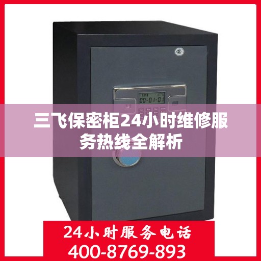 三飞保密柜24小时维修服务热线全解析