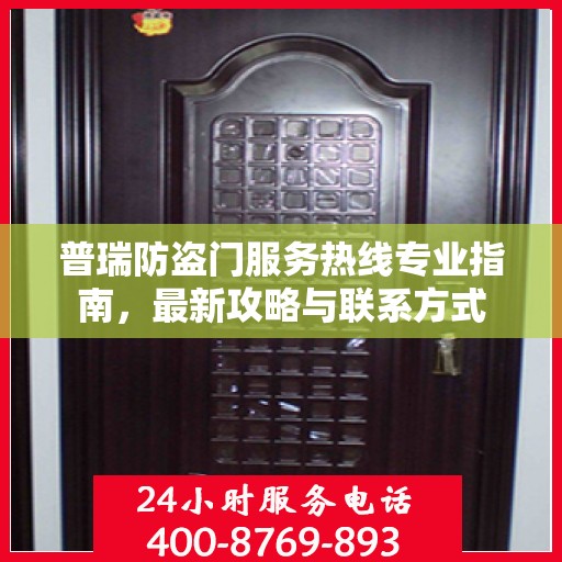普瑞防盗门服务热线专业指南，最新攻略与联系方式