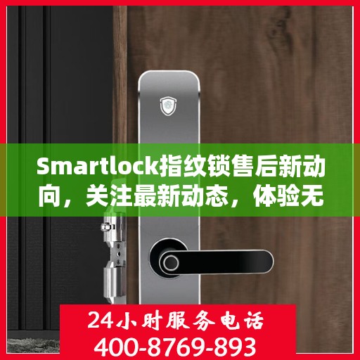 Smartlock指纹锁售后新动向，关注最新动态，体验无忧服务
