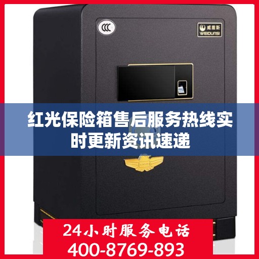 红光保险箱售后服务热线实时更新资讯速递