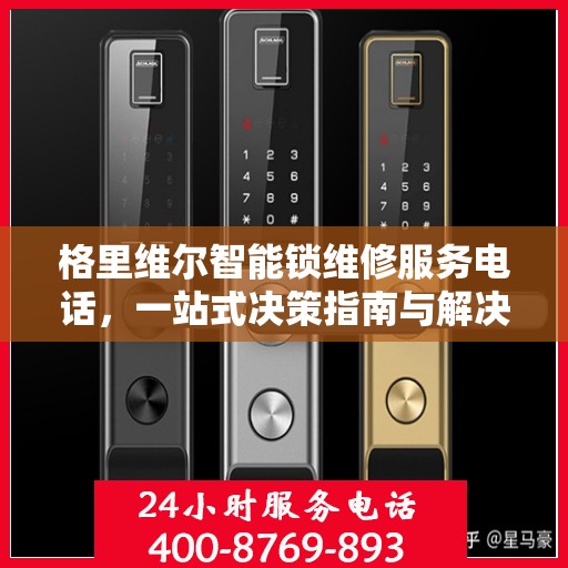 格里维尔智能锁维修服务电话，一站式决策指南与解决方案